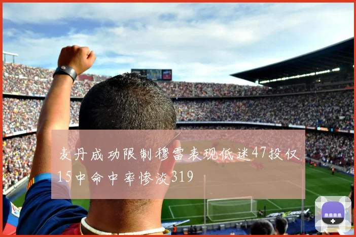 麦丹成功限制穆雷表现低迷47投仅15中命中率惨淡319